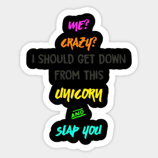 Me? Crazy? I should get down from this Unicorn and Slap you Sticker